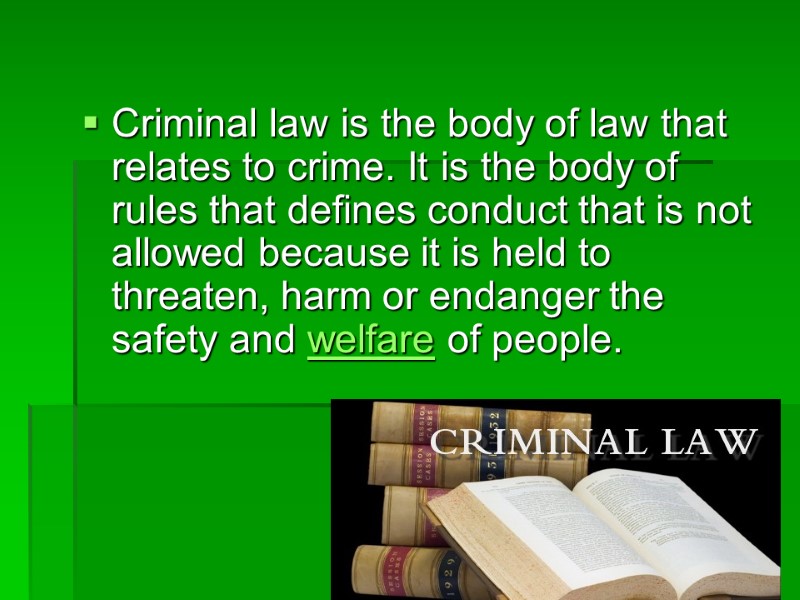 Criminal law is the body of law that relates to crime. It is the